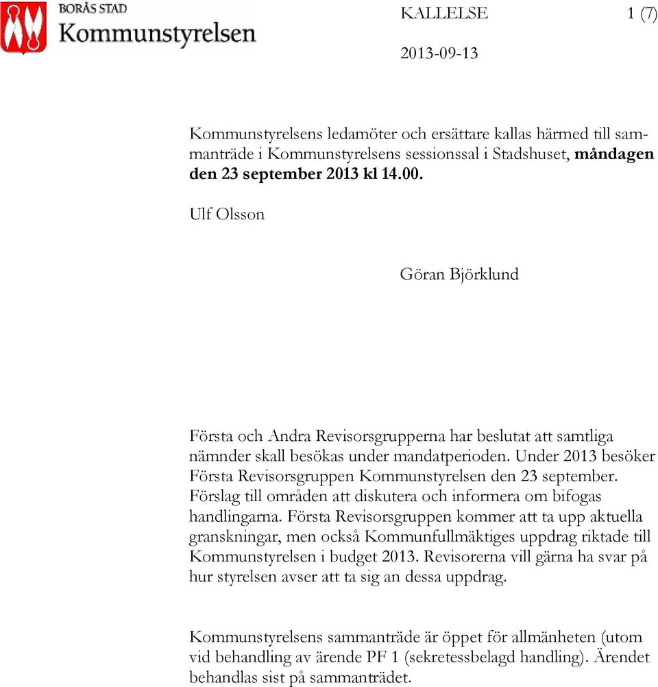 Under 2013 besöker Första Revisorsgruppen Kommunstyrelsen den 23 september. Förslag till områden att diskutera och informera om bifogas handlingarna.