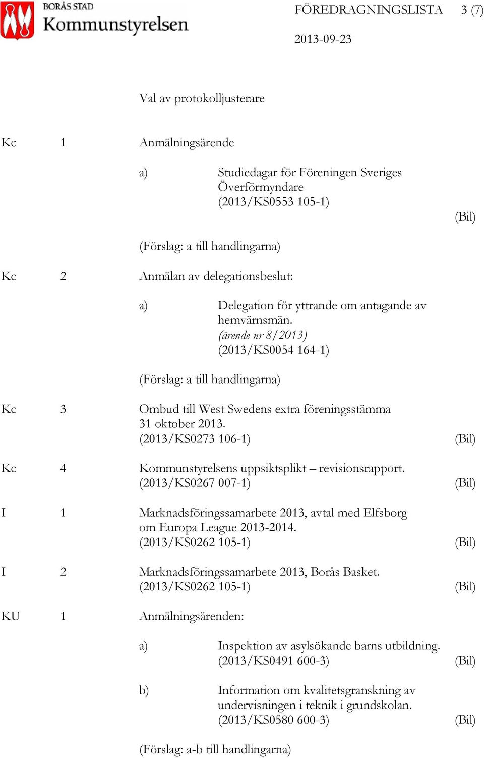 (ärende nr 8/2013) (2013/KS0054 164-1) (Förslag: a till handlingarna) Kc 3 Ombud till West Swedens extra föreningsstämma 31 oktober 2013.