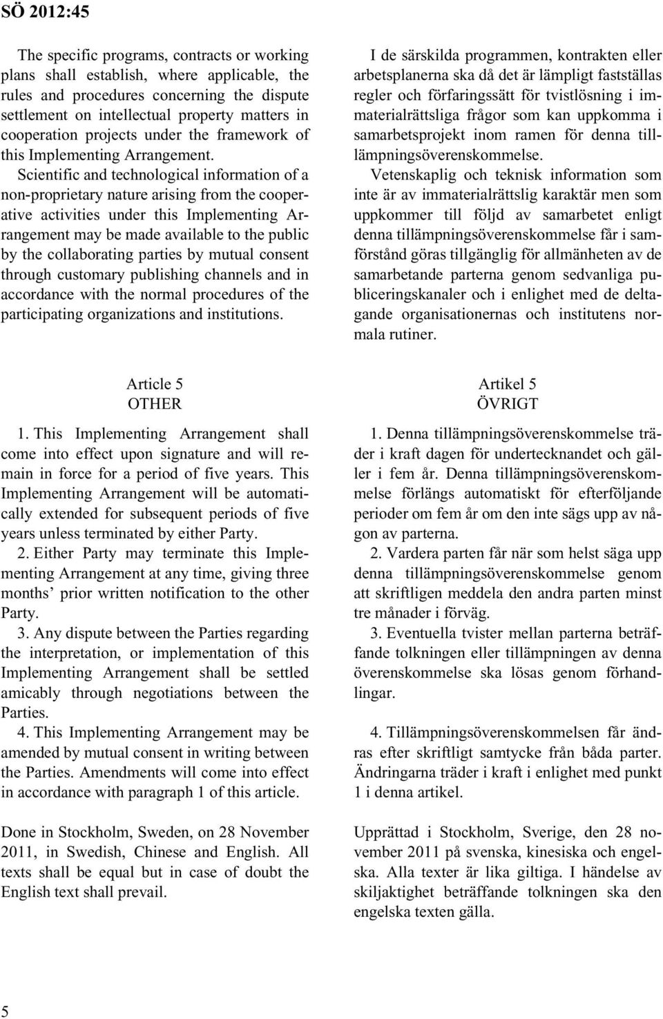 Scientific and technological information of a non-proprietary nature arising from the cooperative activities under this Implementing Arrangement may be made available to the public by the