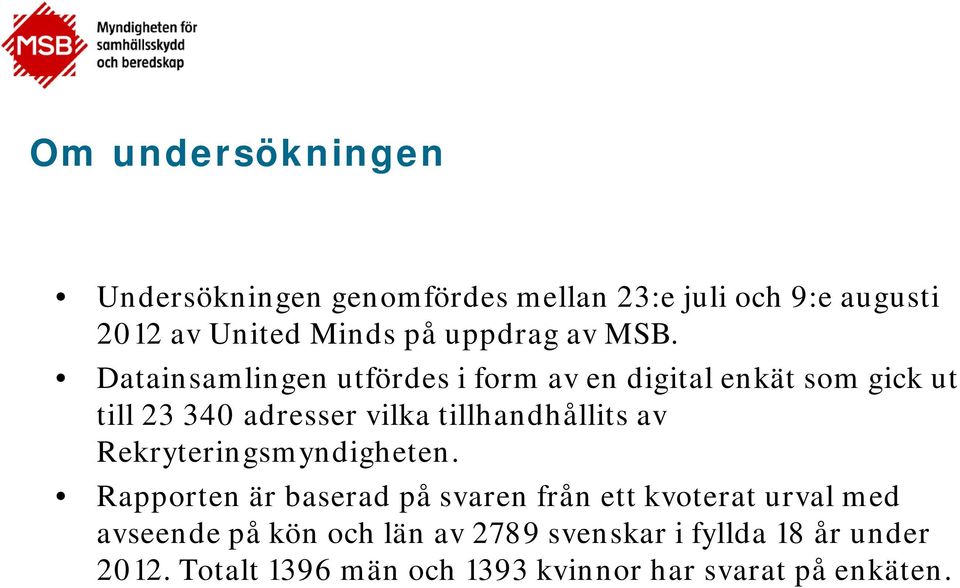 Datainsamlingen utfördes i form av en digital enkät som gick ut till 23 340 adresser vilka tillhandhållits