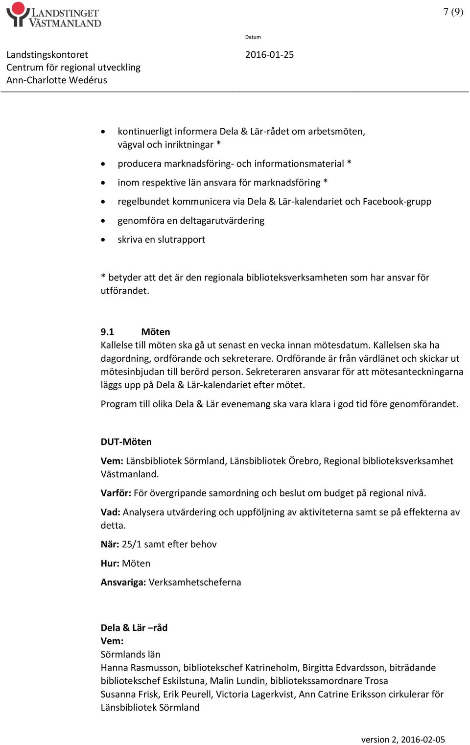 för utförandet. 9.1 Möten Kallelse till möten ska gå ut senast en vecka innan mötesdatum. Kallelsen ska ha dagordning, ordförande och sekreterare.