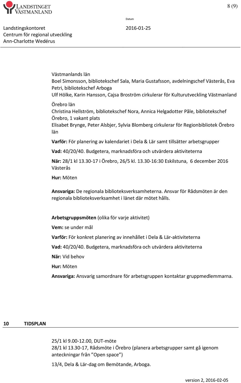 cirkulerar för Regionbibliotek Örebro län Varför: För planering av kalendariet i Dela & Lär samt tillsätter arbetsgrupper Vad: 40/20/40.