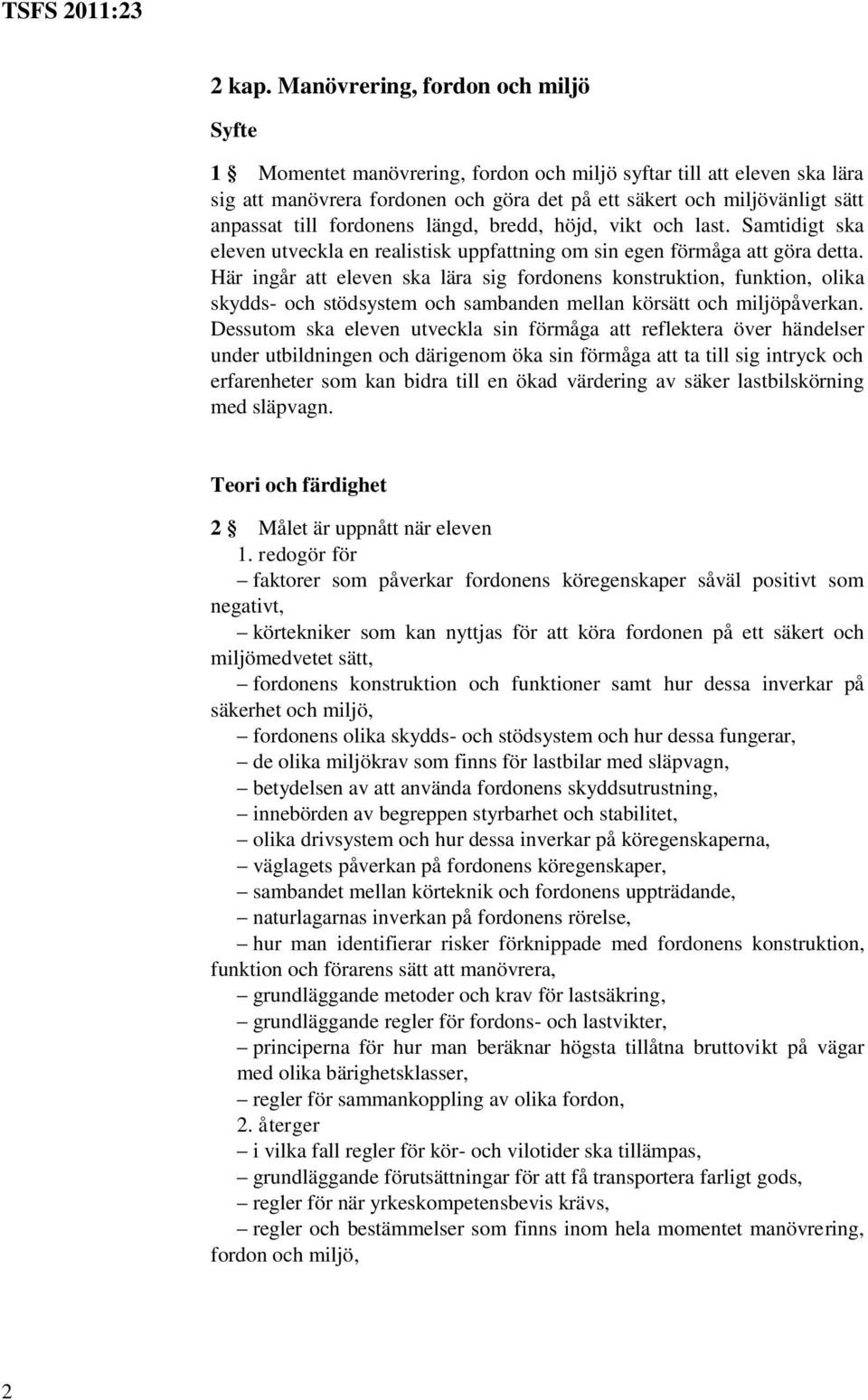 fordonens längd, bredd, höjd, vikt och last. Samtidigt ska eleven utveckla en realistisk uppfattning om sin egen förmåga att göra detta.