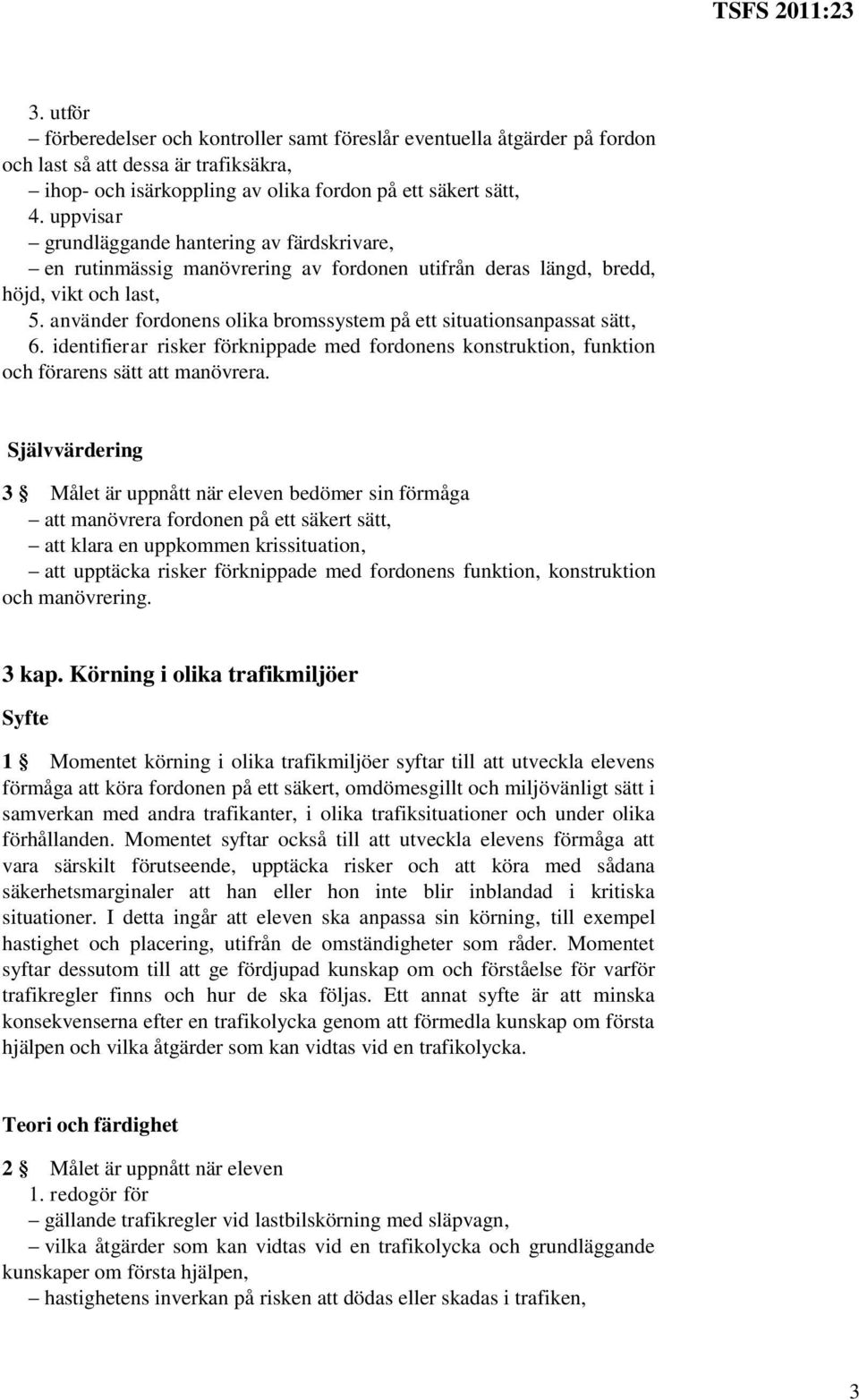 använder fordonens olika bromssystem på ett situationsanpassat sätt, 6. identifierar risker förknippade med fordonens konstruktion, funktion och förarens sätt att manövrera.