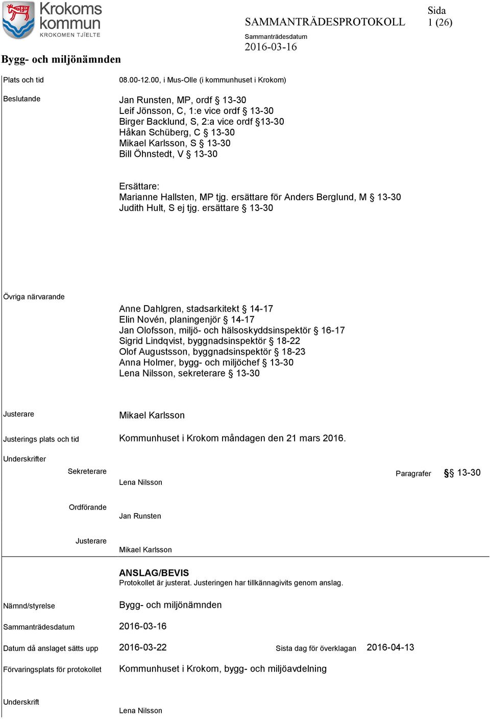 13-30 Bill Öhnstedt, V 13-30 Ersättare: Marianne Hallsten, MP tjg. ersättare för Anders Berglund, M 13-30 Judith Hult, S ej tjg.