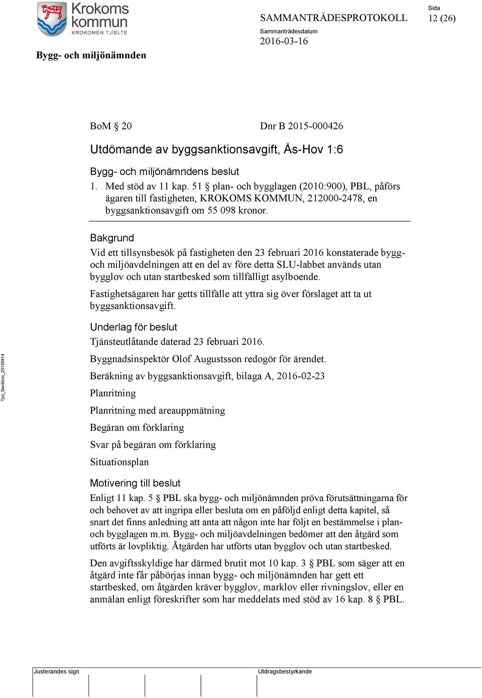 Bakgrund Vid ett tillsynsbesök på fastigheten den 23 februari 2016 konstaterade byggoch miljöavdelningen att en del av före detta SLU-labbet används utan bygglov och utan startbesked som tillfälligt