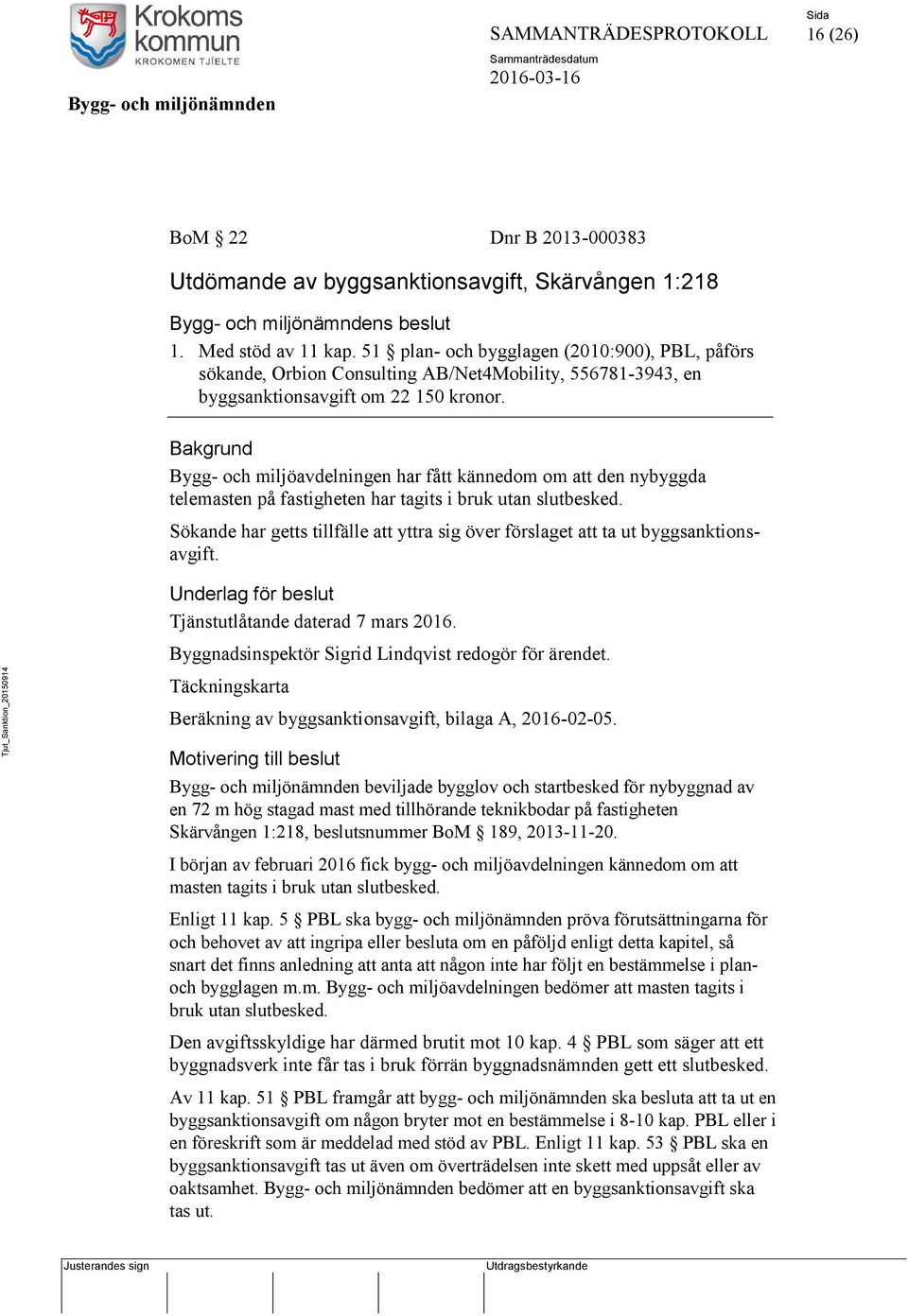 Bakgrund Bygg- och miljöavdelningen har fått kännedom om att den nybyggda telemasten på fastigheten har tagits i bruk utan slutbesked.