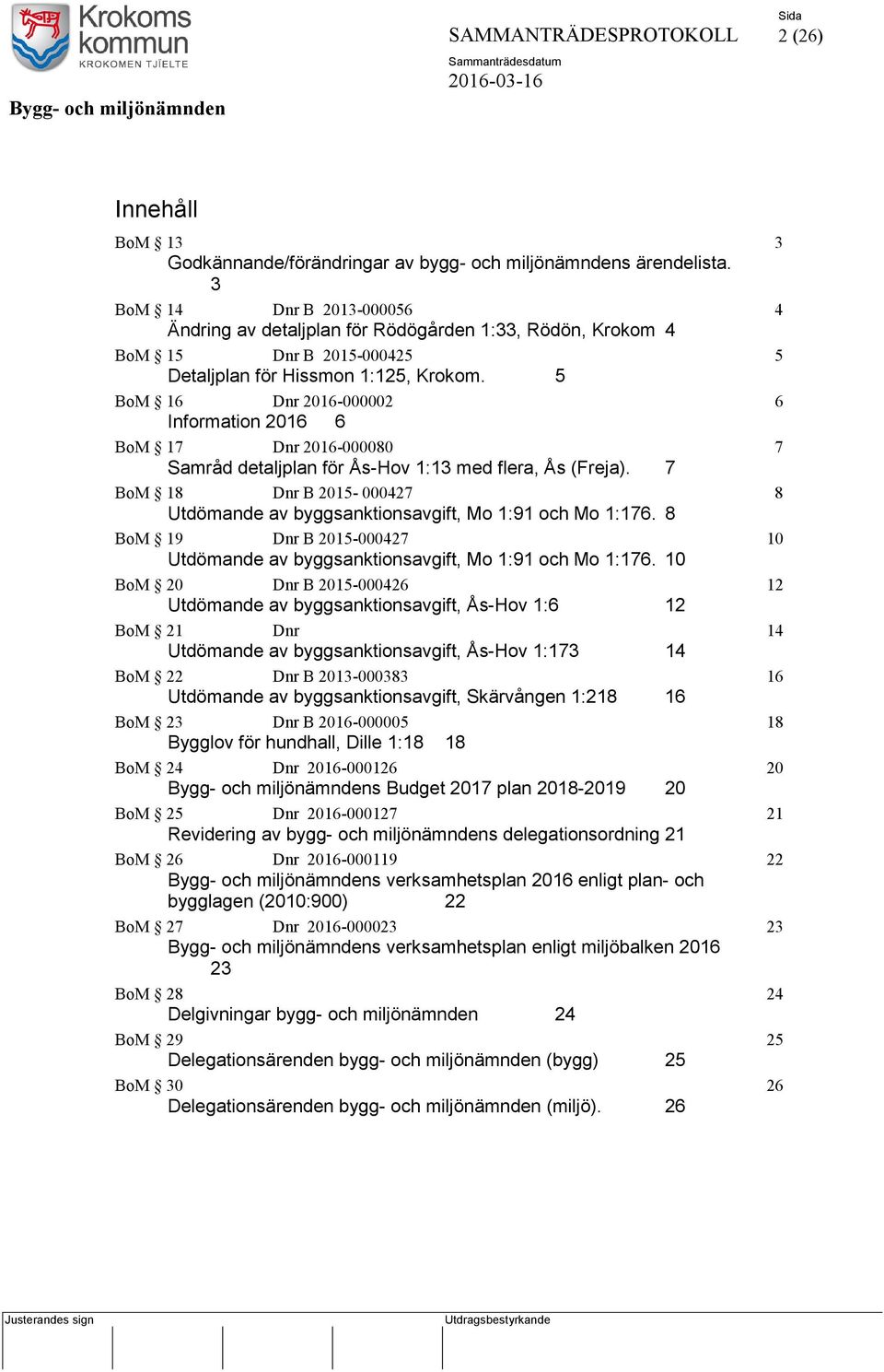 5 BoM 16 Dnr 2016-000002 6 Information 2016 6 BoM 17 Dnr 2016-000080 7 Samråd detaljplan för Ås-Hov 1:13 med flera, Ås (Freja).