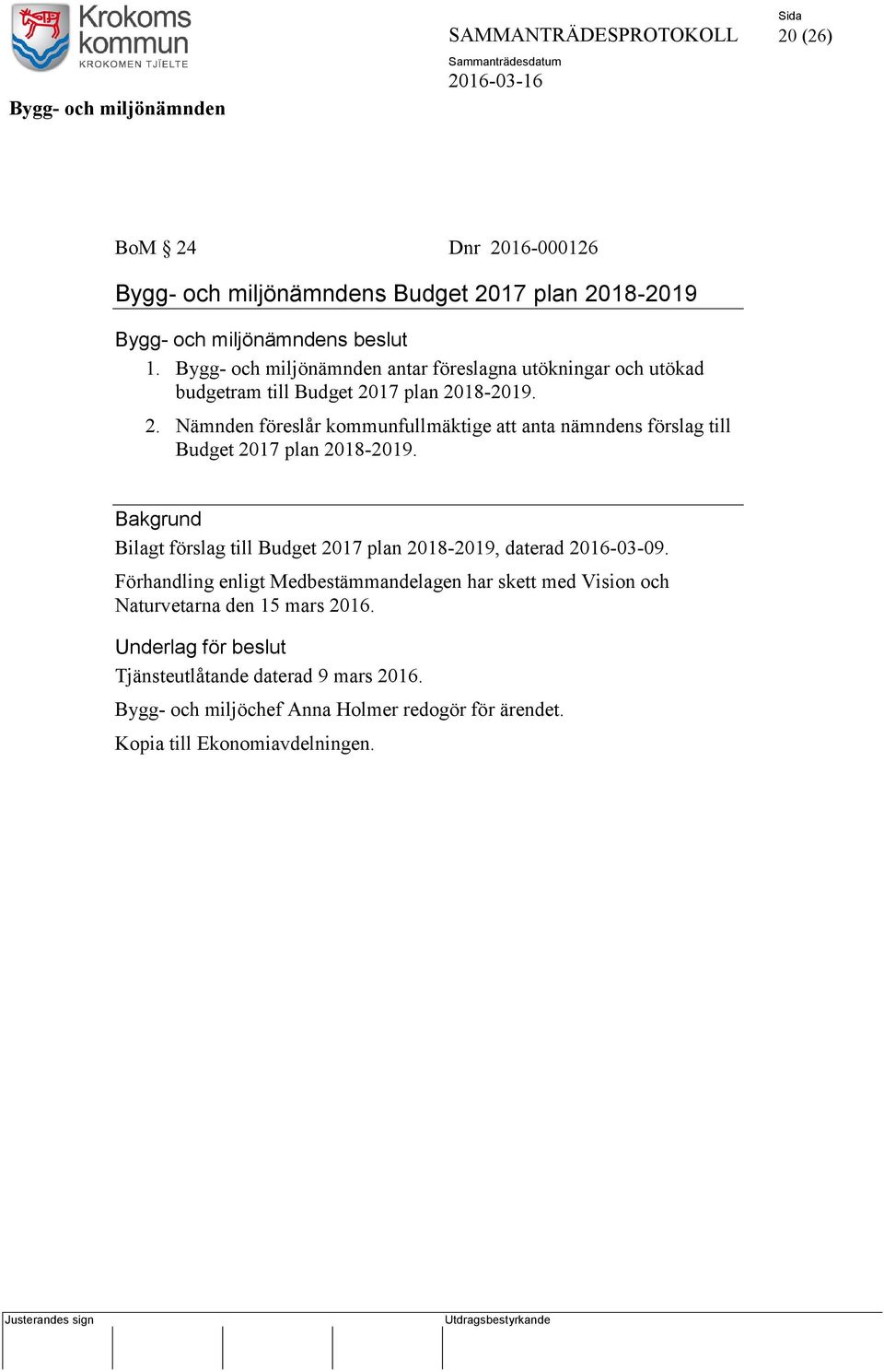 17 plan 2018-2019. 2. Nämnden föreslår kommunfullmäktige att anta nämndens förslag till Budget 2017 plan 2018-2019.