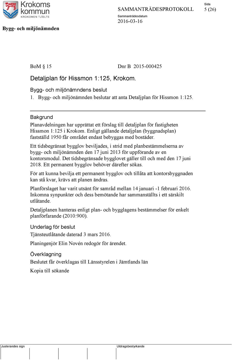 Enligt gällande detaljplan (byggnadsplan) fastställd 1950 får området endast bebyggas med bostäder.