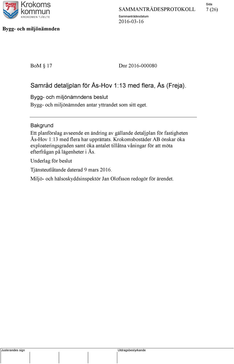 Bakgrund Ett planförslag avseende en ändring av gällande detaljplan för fastigheten Ås-Hov 1:13 med flera har upprättats.