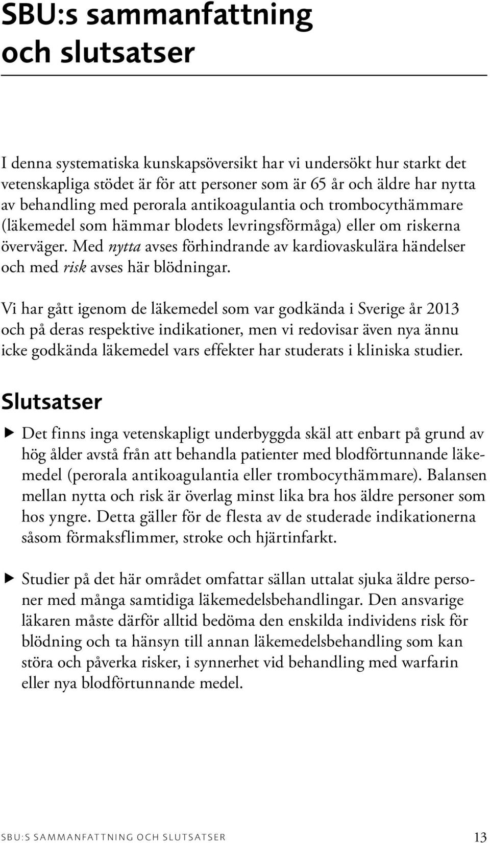 Med nytta avses förhindrande av kardiovaskulära händelser och med risk avses här blödningar.