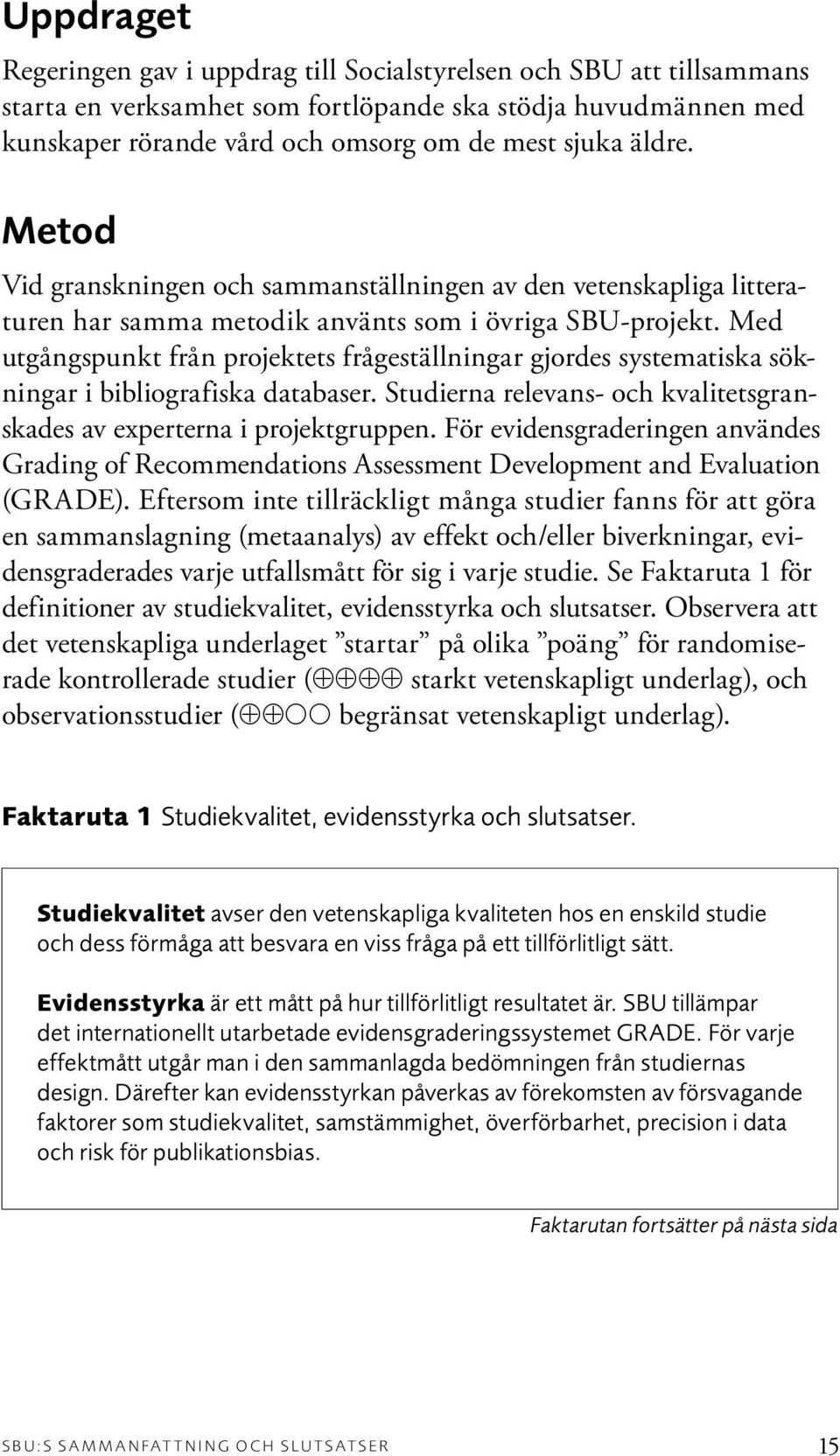 Med utgångspunkt från projektets frågeställningar gjordes systematiska sökningar i bibliografiska databaser. Studierna relevans- och kvalitetsgranskades av experterna i projektgruppen.