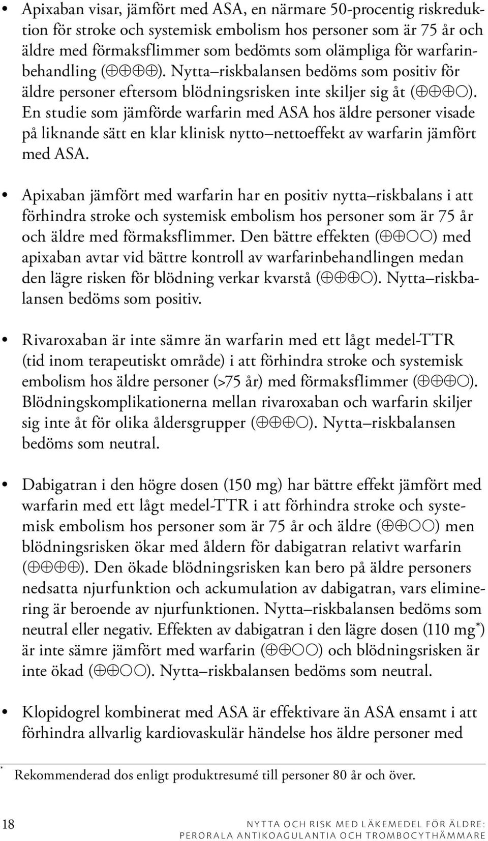 En studie som jämförde warfarin med ASA hos äldre personer visade på liknande sätt en klar klinisk nytto nettoeffekt av warfarin jämfört med ASA.