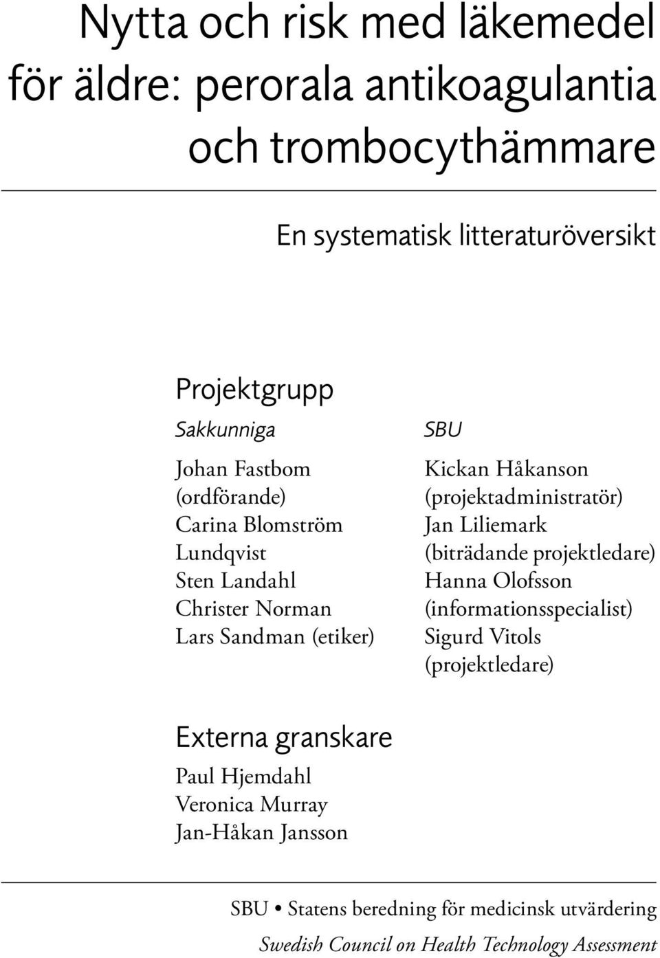 (projektadministratör) Jan Liliemark (biträdande projektledare) Hanna Olofsson (informationsspecialist) Sigurd Vitols (projektledare)