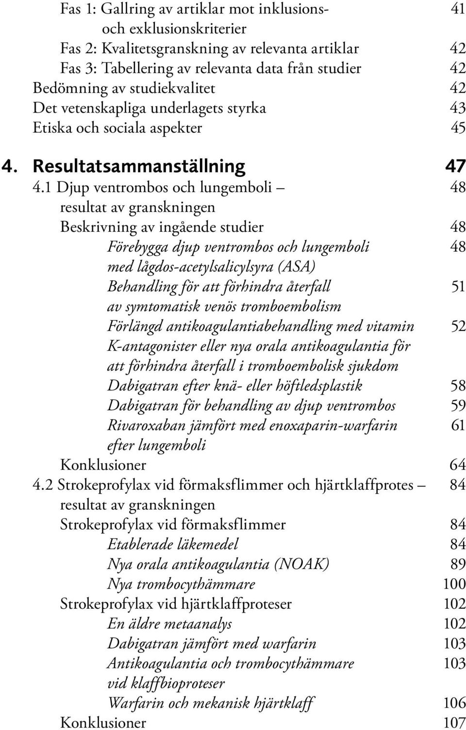 1 Djup ventrombos och lungemboli 48 resultat av granskningen Beskrivning av ingående studier 48 Förebygga djup ventrombos och lungemboli 48 med lågdos-acetylsalicylsyra (ASA) Behandling för att