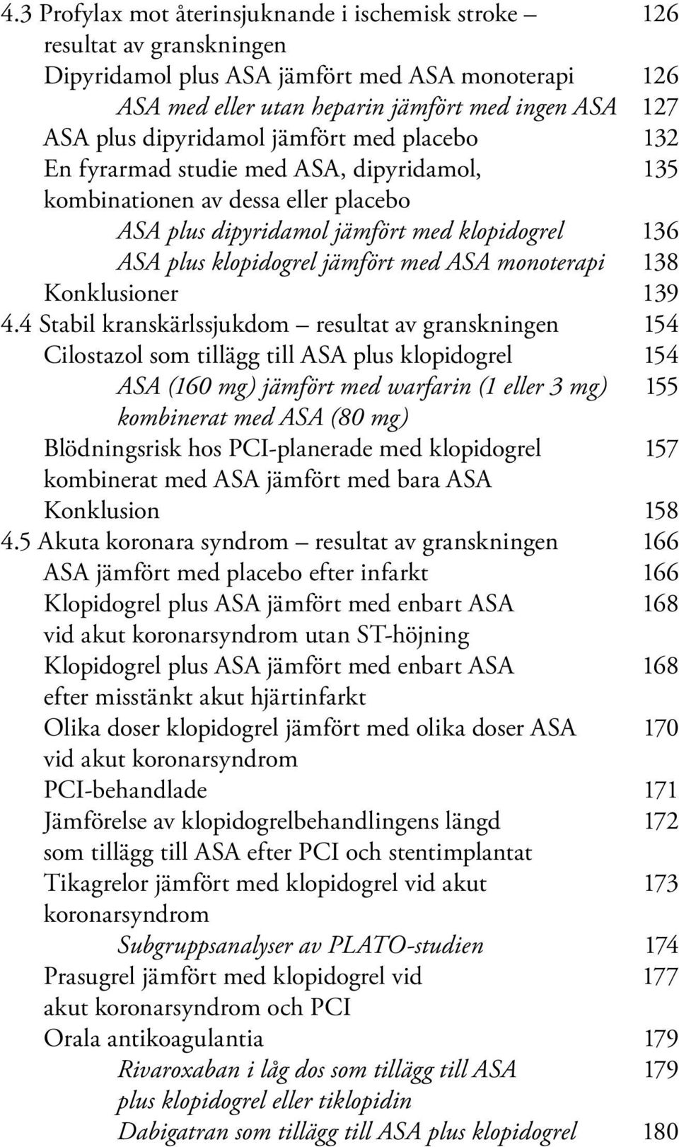 ASA monoterapi 138 Konklusioner 139 4.