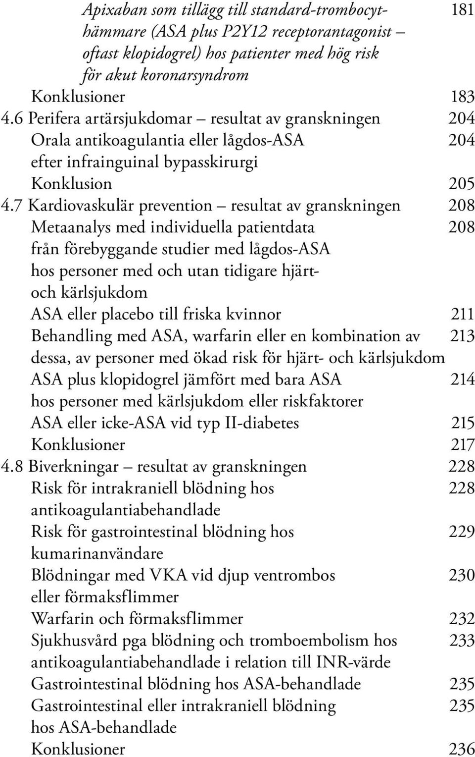 7 Kardiovaskulär prevention resultat av granskningen 208 Metaanalys med individuella patientdata 208 från förebyggande studier med lågdos-asa hos personer med och utan tidigare hjärtoch kärlsjukdom