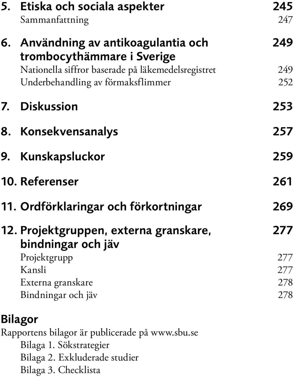 förmaksflimmer 252 7. Diskussion 253 8. Konsekvensanalys 257 9. Kunskapsluckor 259 10. Referenser 261 11. Ordförklaringar och förkortningar 269 12.