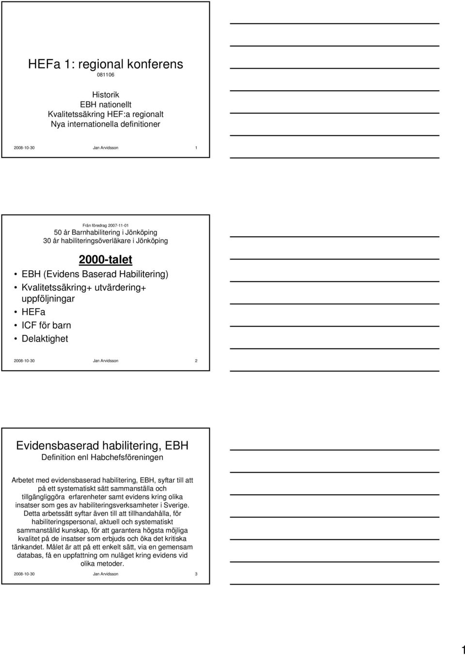 Evidensbaserad habilitering, EBH Definition enl Habchefsföreningen Arbetet med evidensbaserad habilitering, EBH, syftar till att på ett systematiskt sätt sammanställa och tillgängliggöra erfarenheter