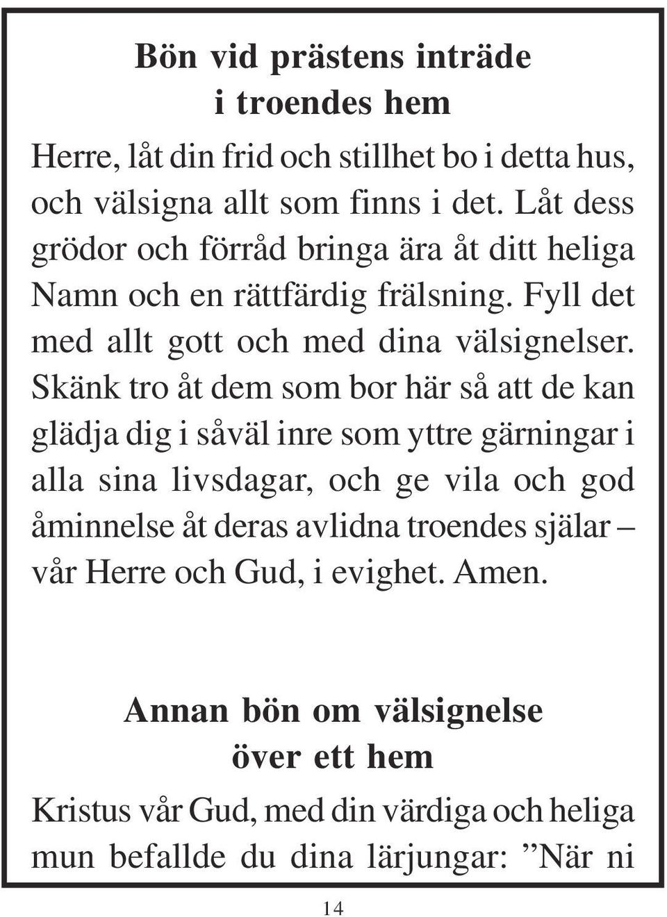 Skänk tro åt dem som bor här så att de kan glädja dig i såväl inre som yttre gärningar i alla sina livsdagar, och ge vila och god åminnelse åt deras