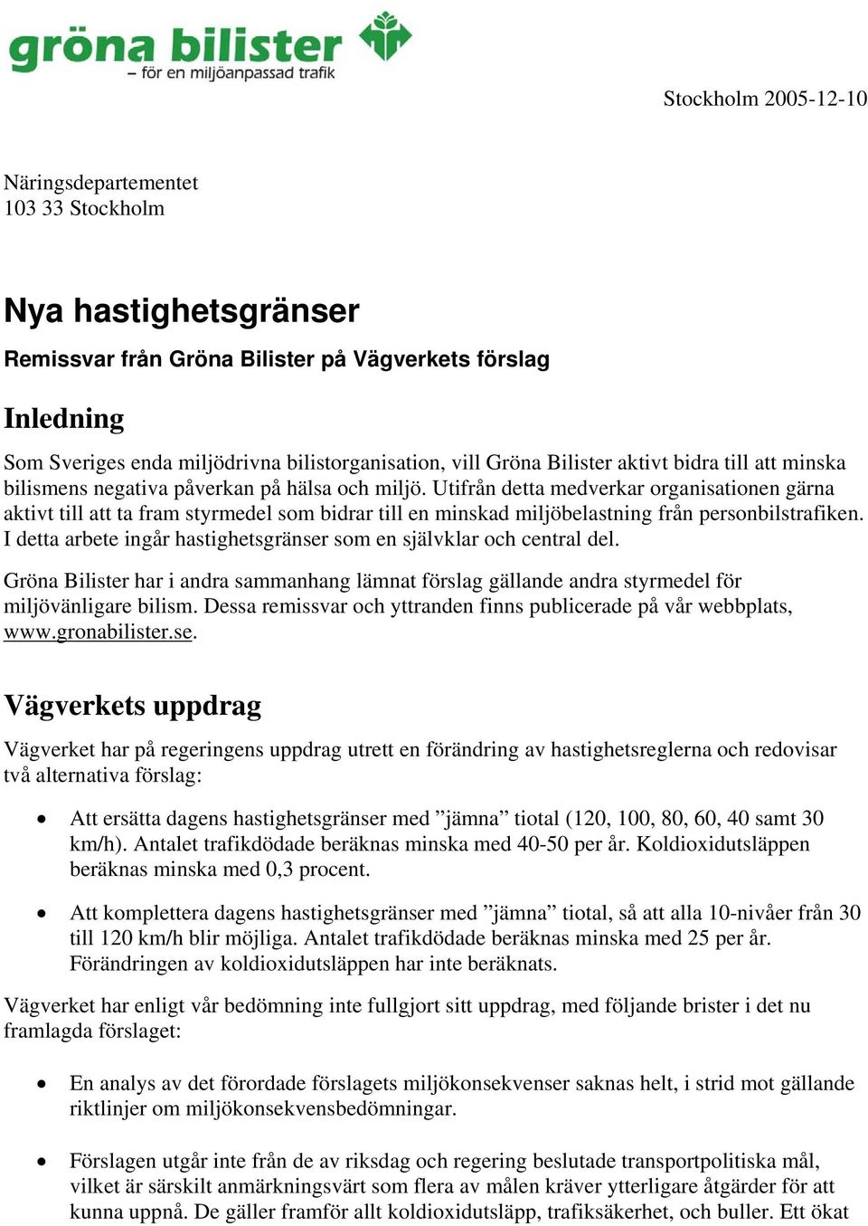 Utifrån detta medverkar organisationen gärna aktivt till att ta fram styrmedel som bidrar till en minskad miljöbelastning från personbilstrafiken.