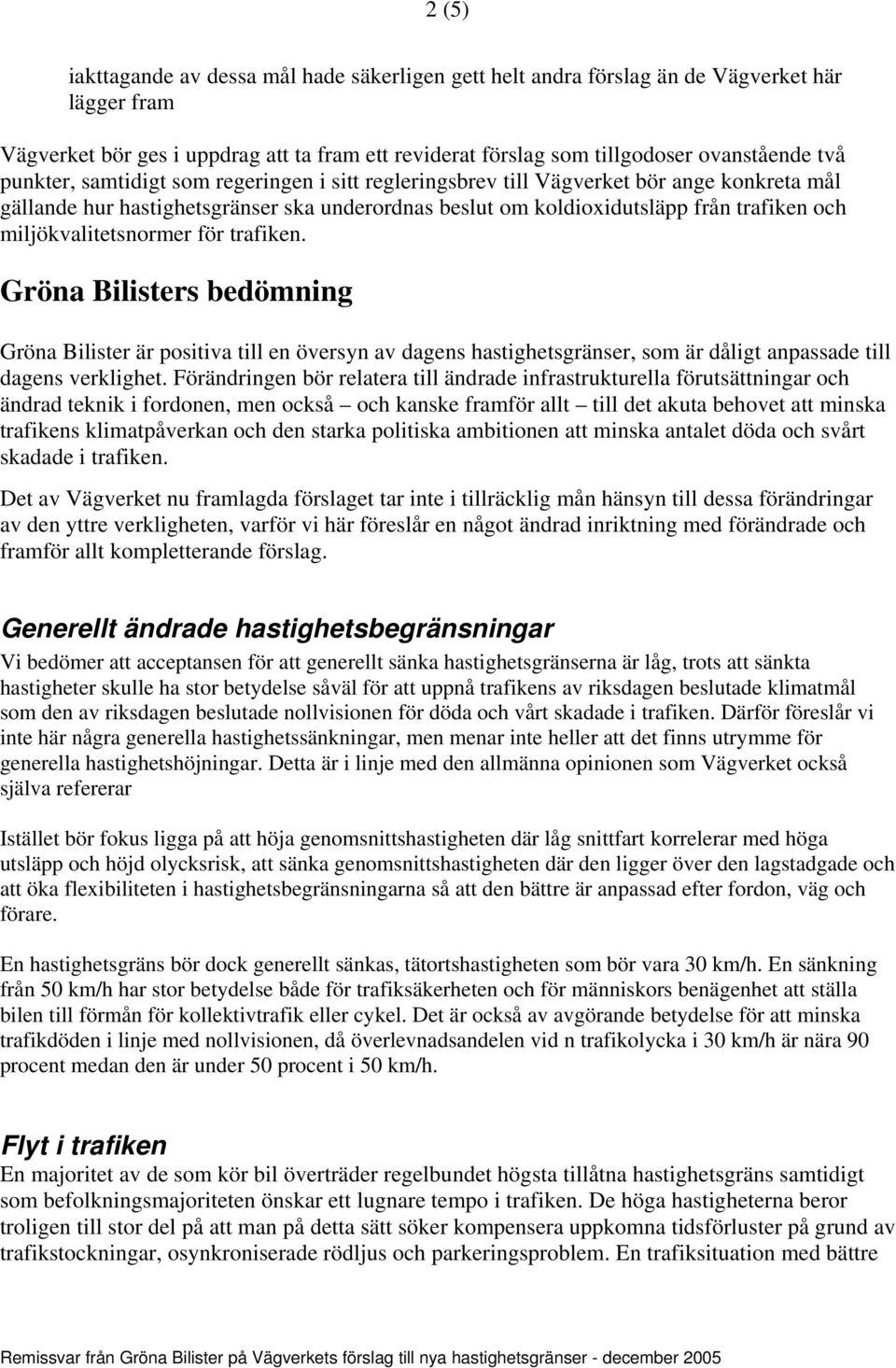 miljökvalitetsnormer för trafiken. Gröna Bilisters bedömning Gröna Bilister är positiva till en översyn av dagens hastighetsgränser, som är dåligt anpassade till dagens verklighet.