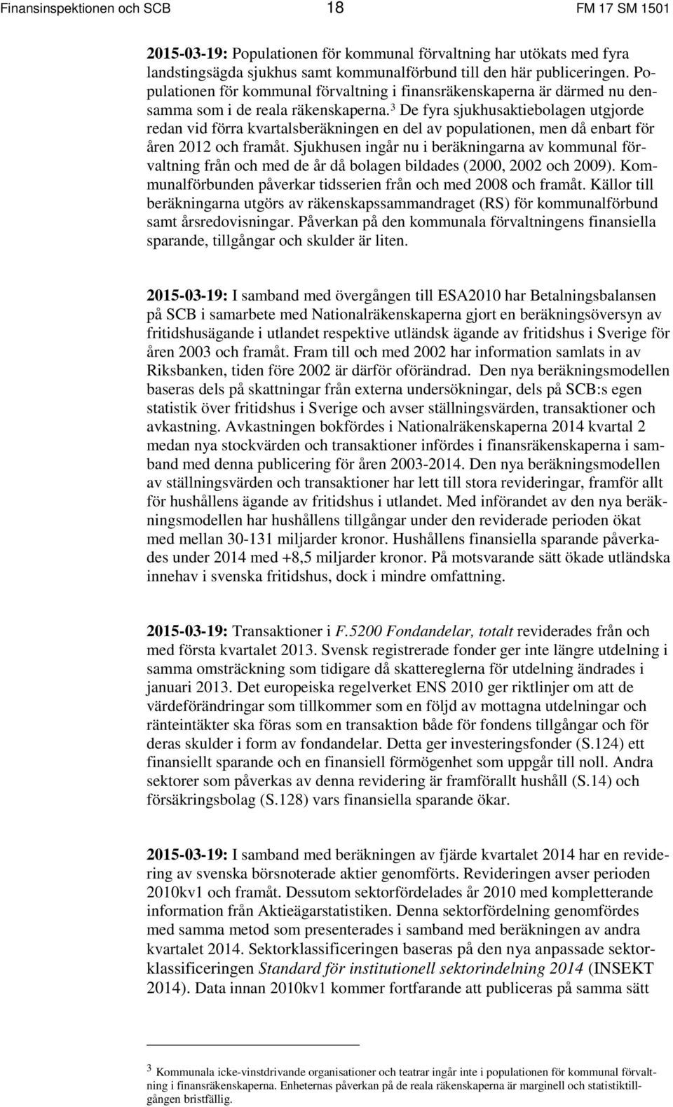 3 De fyra sjukhusaktiebolagen utgjorde redan vid förra kvartalsberäkningen en del av populationen, men då enbart för åren 212 och framåt.