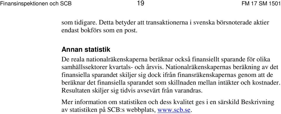 Nationalräkenskapernas beräkning av det finansiella sparandet skiljer sig dock ifrån finansräkenskapernas genom att de beräknar det finansiella sparandet som