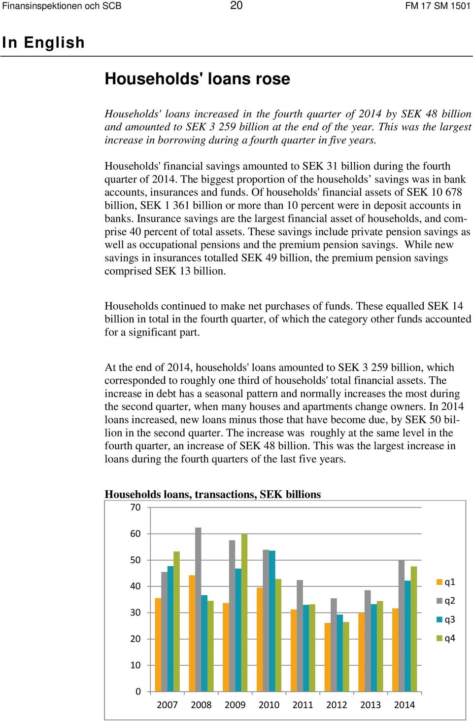 The biggest proportion of the households savings was in bank accounts, insurances and funds.