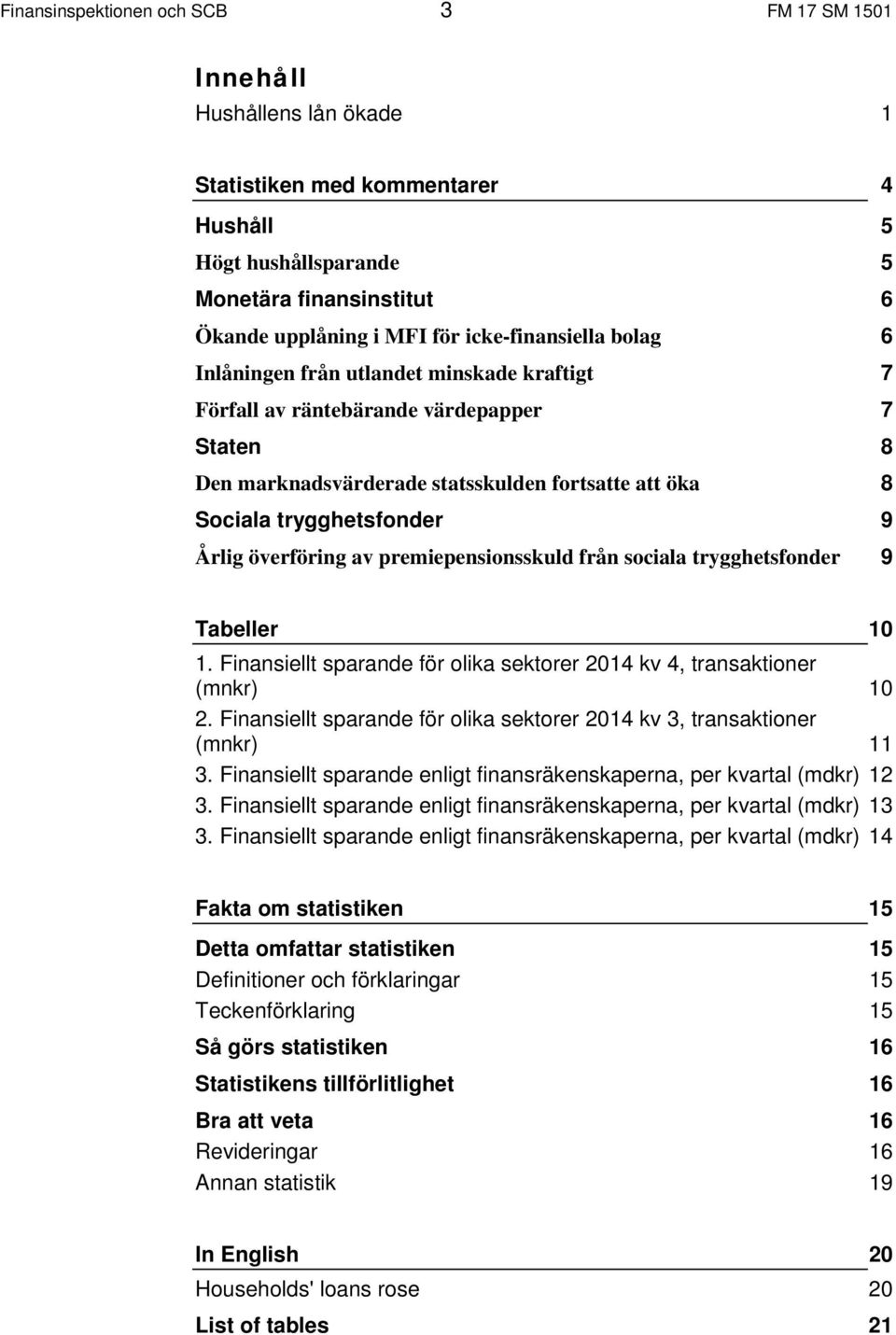 Årlig överföring av premiepensionsskuld från sociala trygghetsfonder 9 Tabeller 1 1. Finansiellt sparande för olika sektorer 214 kv 4, transaktioner (mnkr) 1 2.