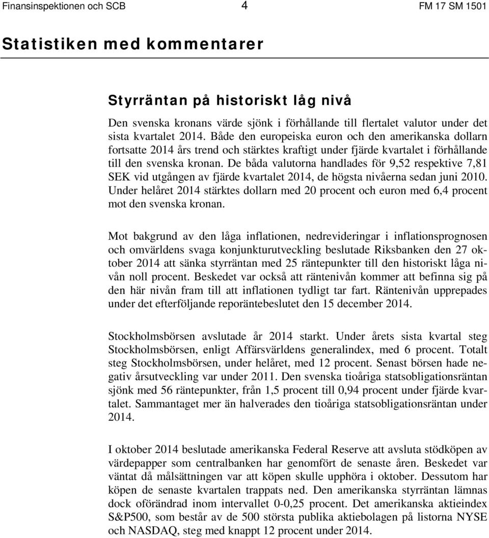 De båda valutorna handlades för 9,52 respektive 7,81 SEK vid utgången av fjärde kvartalet 214, de högsta nivåerna sedan juni 21.