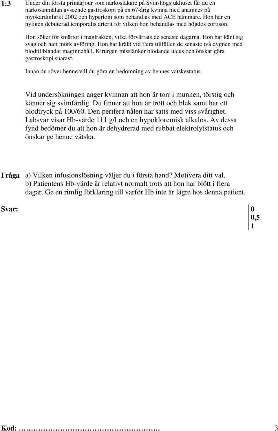 Labsvar visar Hb-värde g/l och en hypokloremisk alkalos. Av dessa fynd bedömer du att hon är dehydrerad med rubbat elektrolytstatus och önskar ge henne vätska.