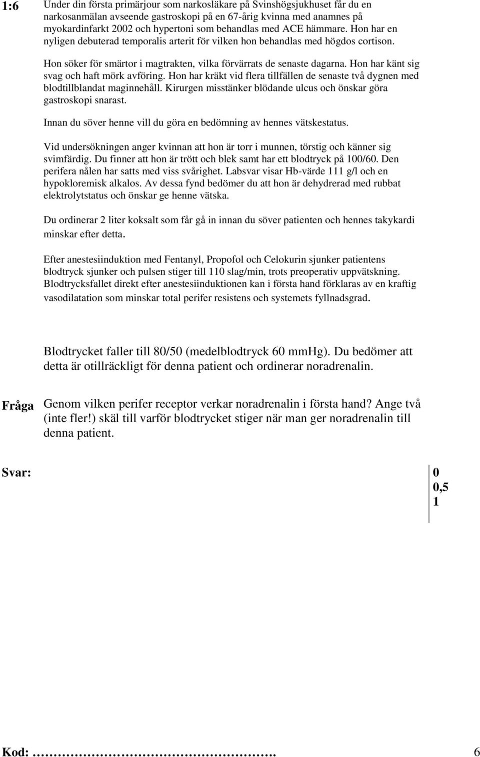 Efter anestesiinduktion med Fentanyl, Propofol och Celokurin sjunker patientens blodtryck sjunker och pulsen stiger till 0 slag/min, trots preoperativ uppvätskning.