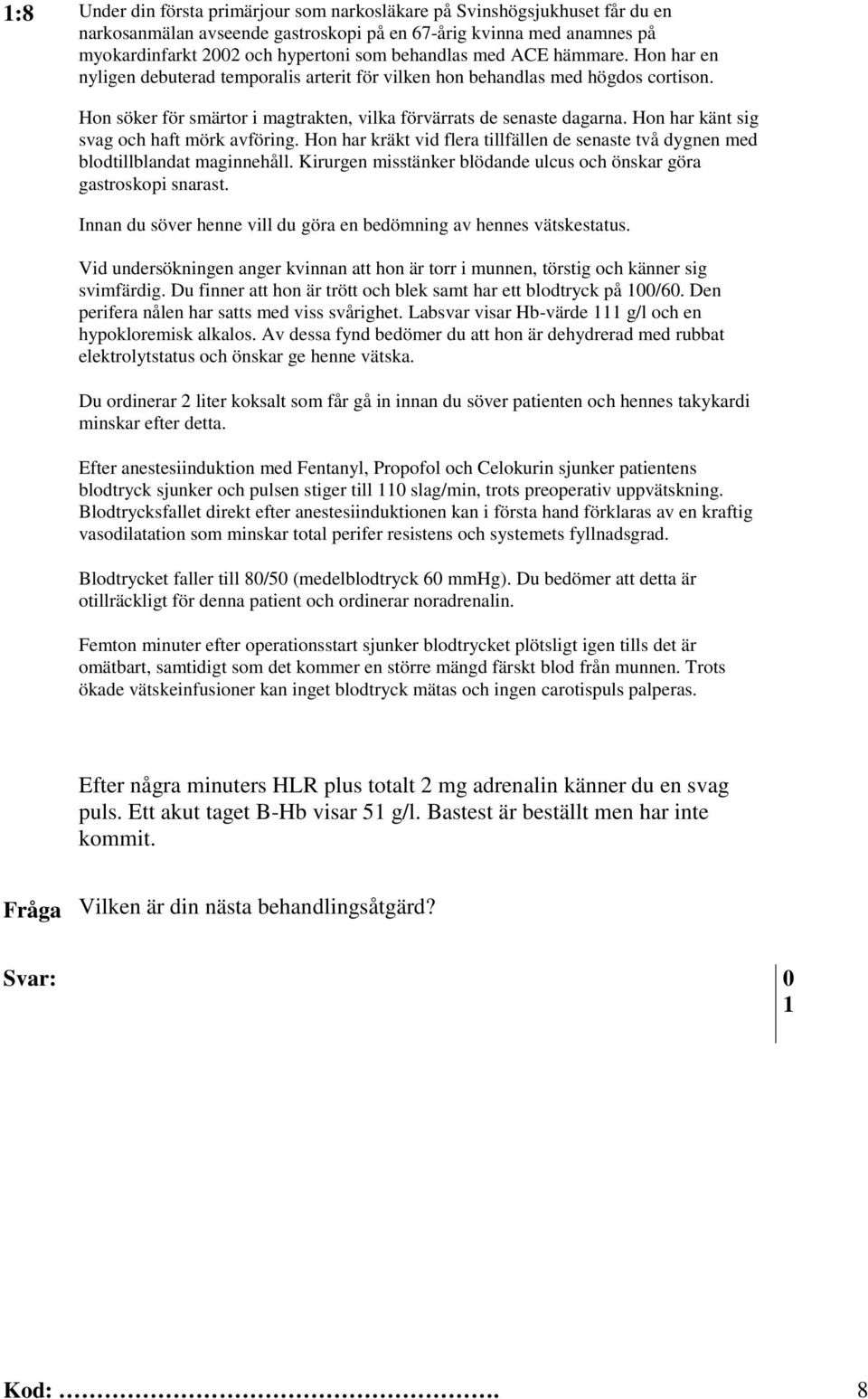 Efter anestesiinduktion med Fentanyl, Propofol och Celokurin sjunker patientens blodtryck sjunker och pulsen stiger till 0 slag/min, trots preoperativ uppvätskning.