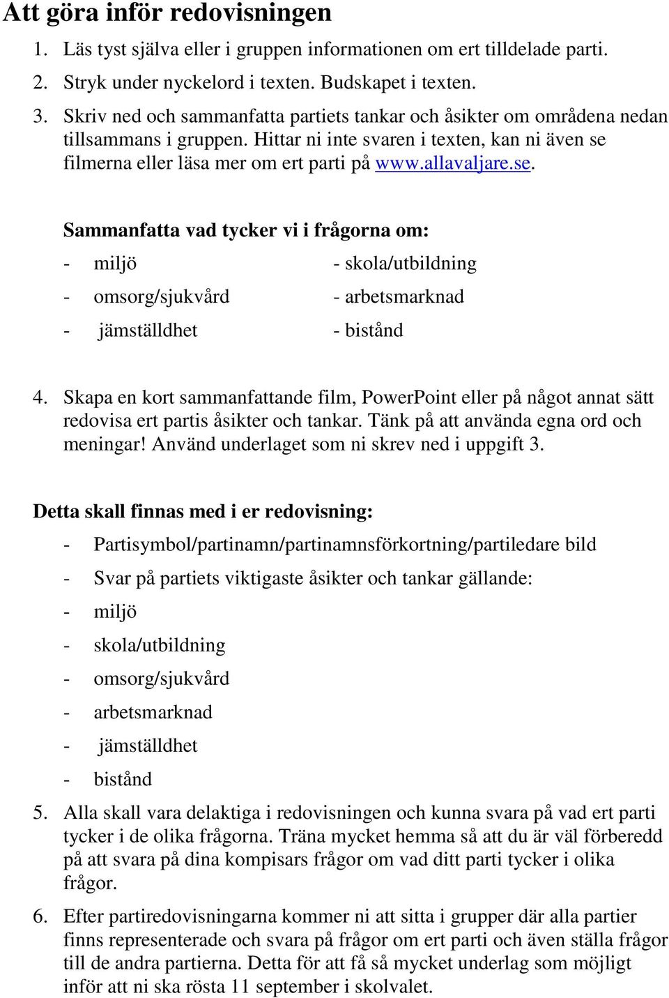 se. Sammanfatta vad tycker vi i frågorna om: - miljö - skola/ - omsorg/ - arbetsmarknad - jämställdhet - 4.