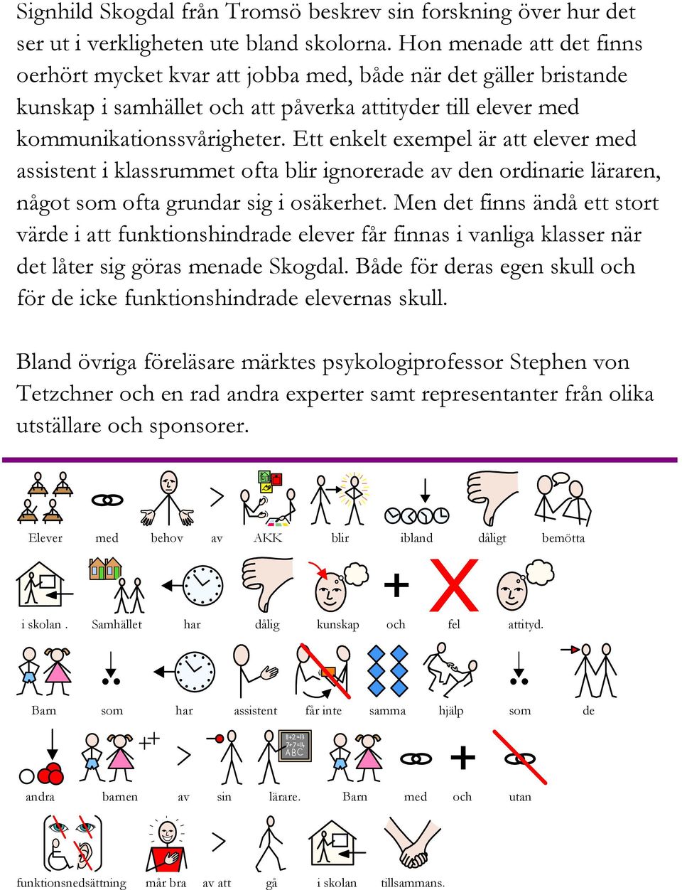 Ett enkelt exempel är att elever med assistent i klassrummet ofta blir ignorerade av den ordinarie läraren, något som ofta grundar sig i osäkerhet.