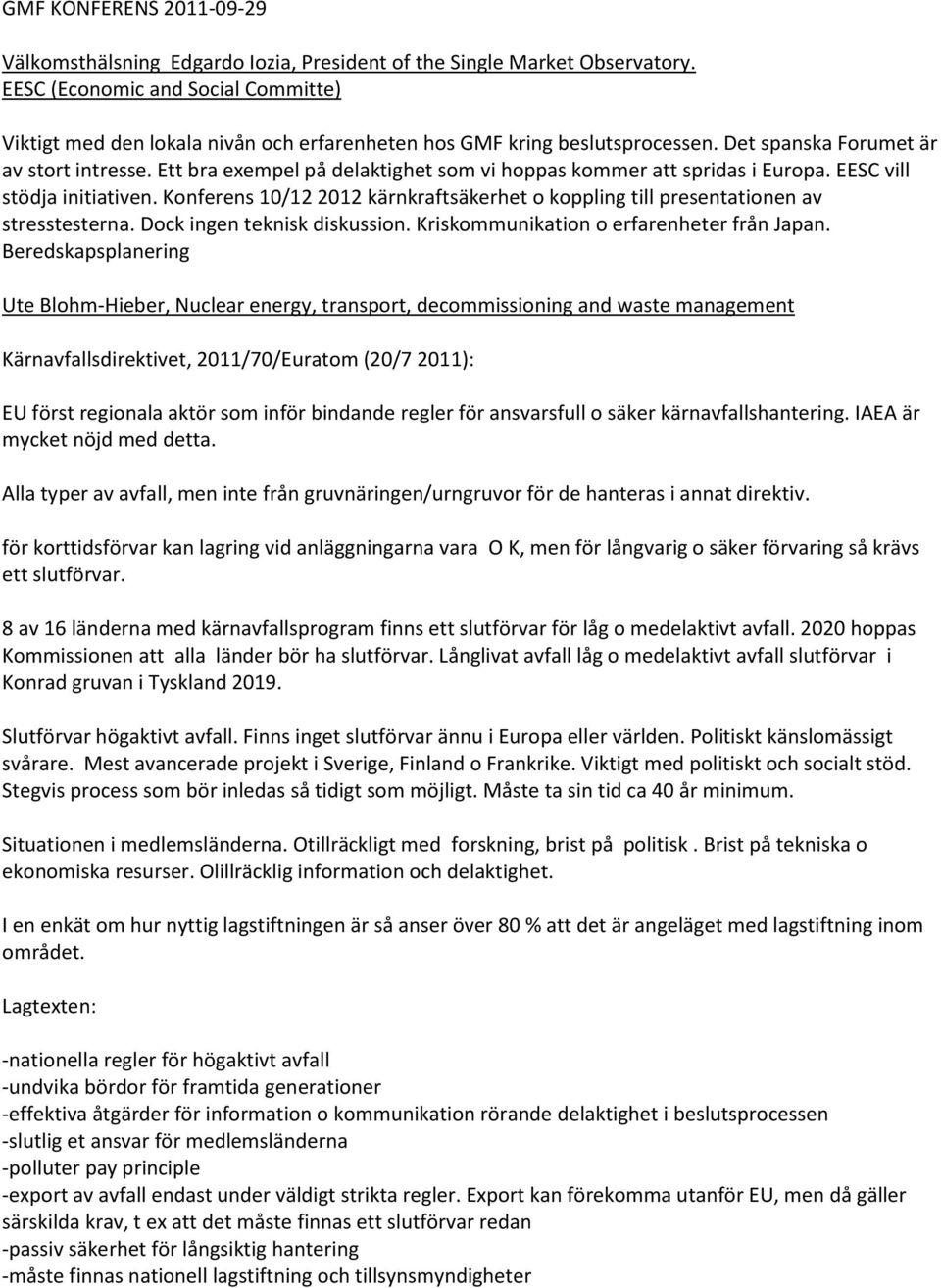 Ett bra exempel på delaktighet som vi hoppas kommer att spridas i Europa. EESC vill stödja initiativen. Konferens 10/12 2012 kärnkraftsäkerhet o koppling till presentationen av stresstesterna.