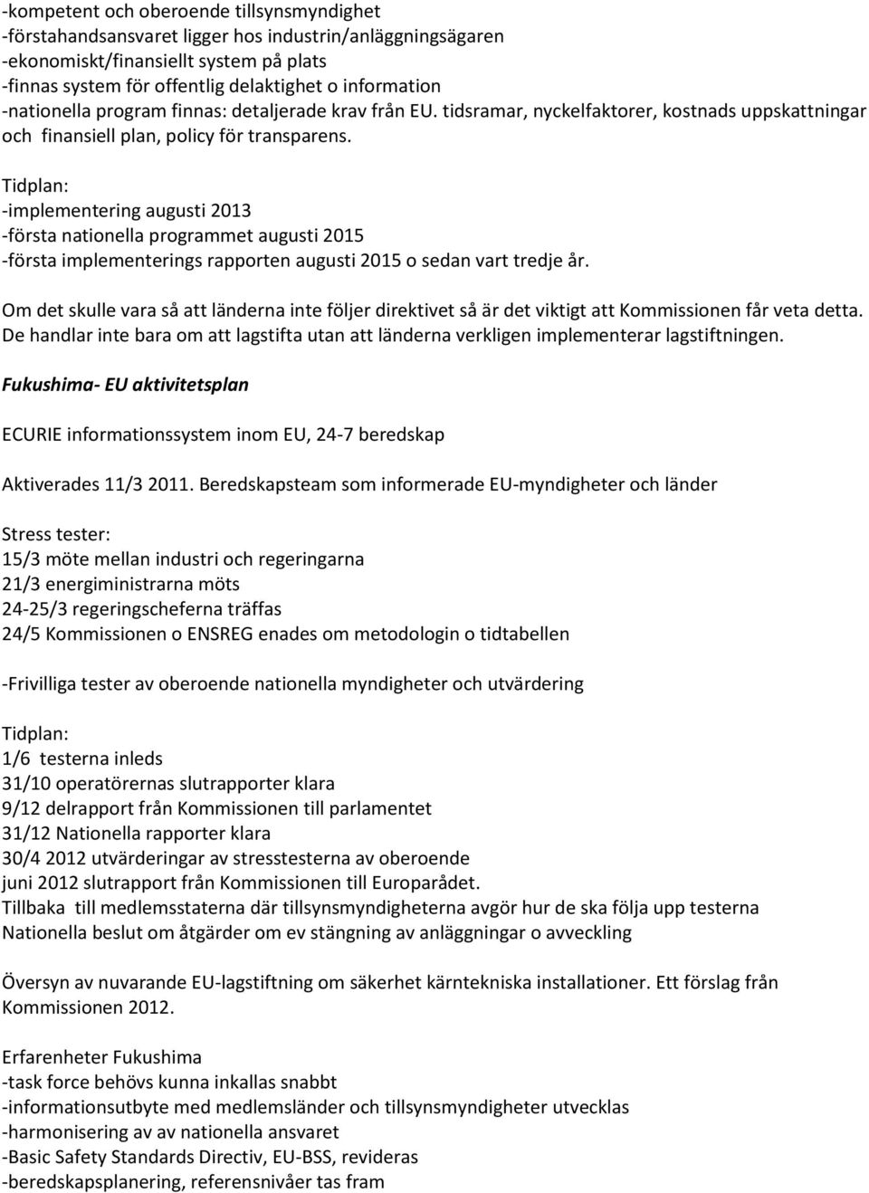 Tidplan: -implementering augusti 2013 -första nationella programmet augusti 2015 -första implementerings rapporten augusti 2015 o sedan vart tredje år.
