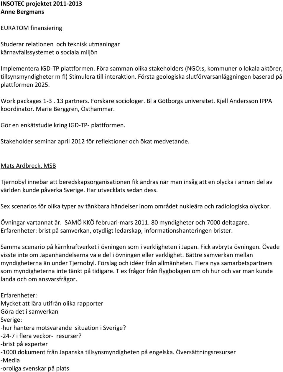 Work packages 1-3. 13 partners. Forskare sociologer. Bl a Götborgs universitet. Kjell Andersson IPPA koordinator. Marie Berggren, Östhammar. Gör en enkätstudie kring IGD-TP- plattformen.