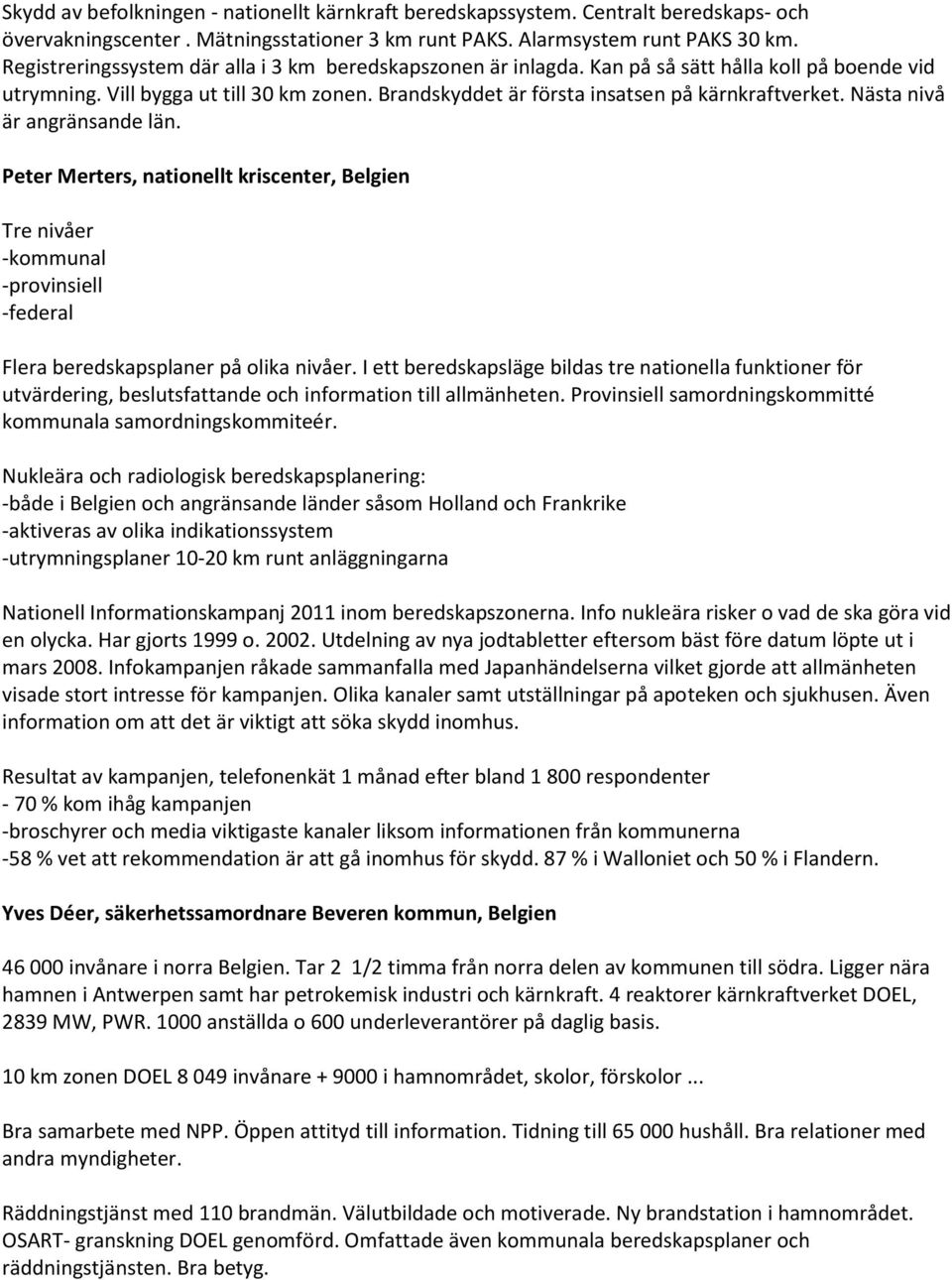 Nästa nivå är angränsande län. Peter Merters, nationellt kriscenter, Belgien Tre nivåer -kommunal -provinsiell -federal Flera beredskapsplaner på olika nivåer.