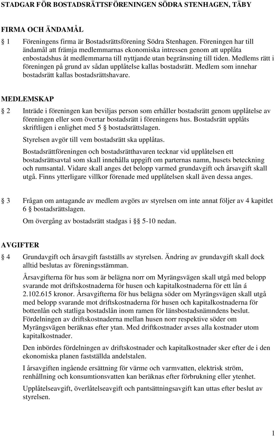 Medlems rätt i föreningen på grund av sådan upplåtelse kallas bostadsrätt. Medlem som innehar bostadsrätt kallas bostadsrättshavare.