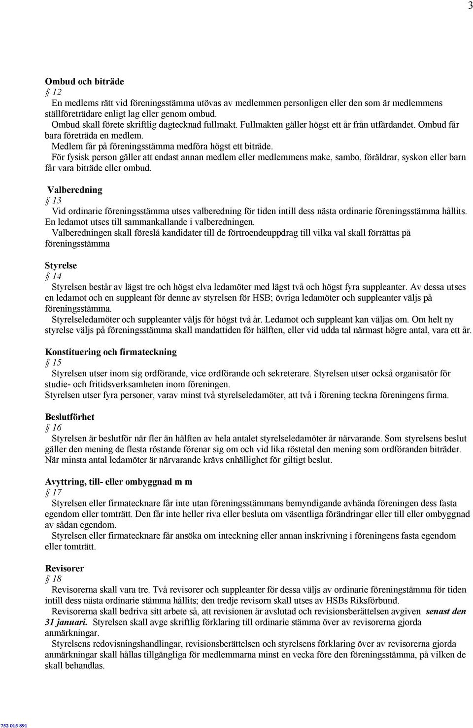 För fysisk person gäller att endast annan medlem eller medlemmens make, sambo, föräldrar, syskon eller barn får vara biträde eller ombud.