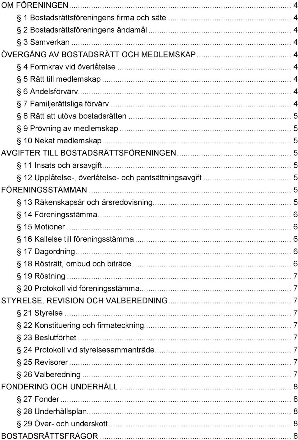 .. 5 AVGIFTER TILL BOSTADSRÄTTSFÖRENINGEN... 5 11 Insats och årsavgift... 5 12 Upplåtelse-, överlåtelse- och pantsättningsavgift... 5 FÖRENINGSSTÄMMAN... 5 13 Räkenskapsår och årsredovisning.