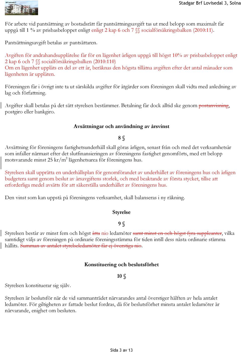 Avgiften för andrahandsupplåtelse får för en lägenhet årligen uppgå till högst 10% av prisbasbeloppet enligt 2 kap 6 och 7 socialförsäkringsbalken (2010:110) Om en lägenhet upplåts en del av ett år,