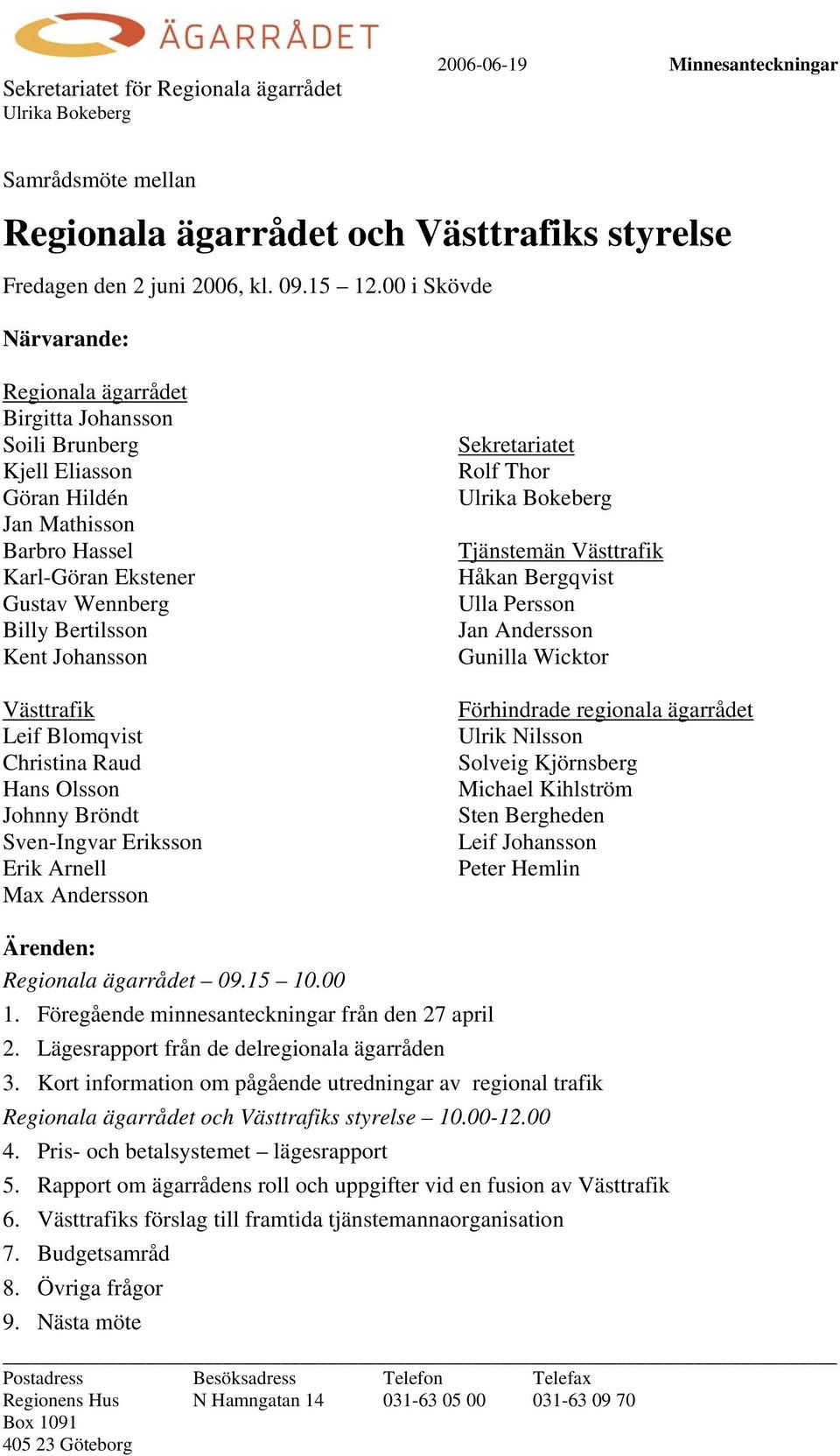 Johansson Västtrafik Leif Blomqvist Christina Raud Hans Olsson Johnny Bröndt Sven-Ingvar Eriksson Erik Arnell Max Andersson Sekretariatet Rolf Thor Tjänstemän Västtrafik Håkan Bergqvist Ulla Persson