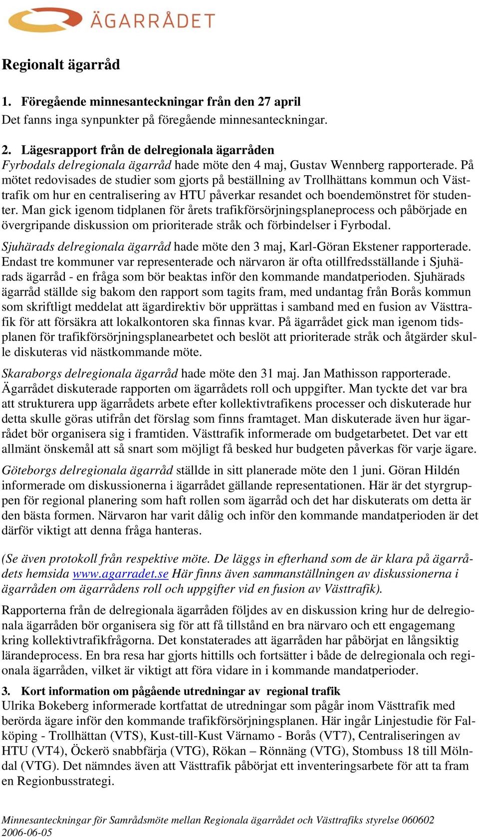 Man gick igenom tidplanen för årets trafikförsörjningsplaneprocess och påbörjade en övergripande diskussion om prioriterade stråk och förbindelser i Fyrbodal.