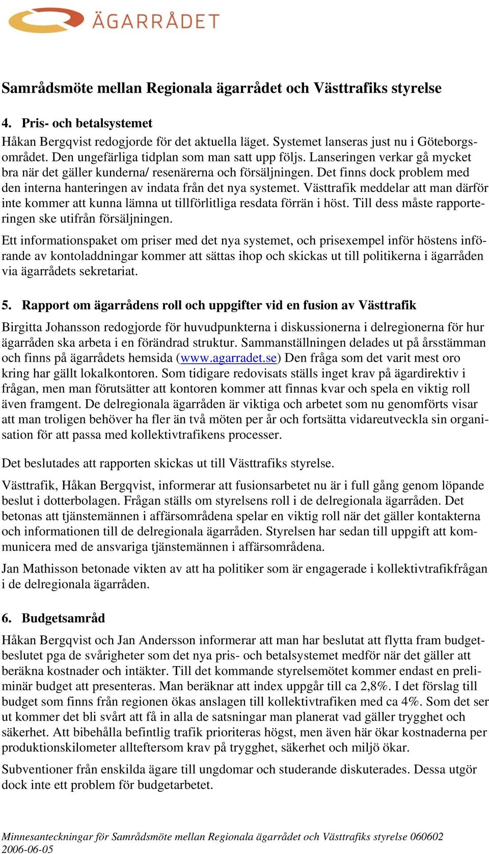 Det finns dock problem med den interna hanteringen av indata från det nya systemet. Västtrafik meddelar att man därför inte kommer att kunna lämna ut tillförlitliga resdata förrän i höst.