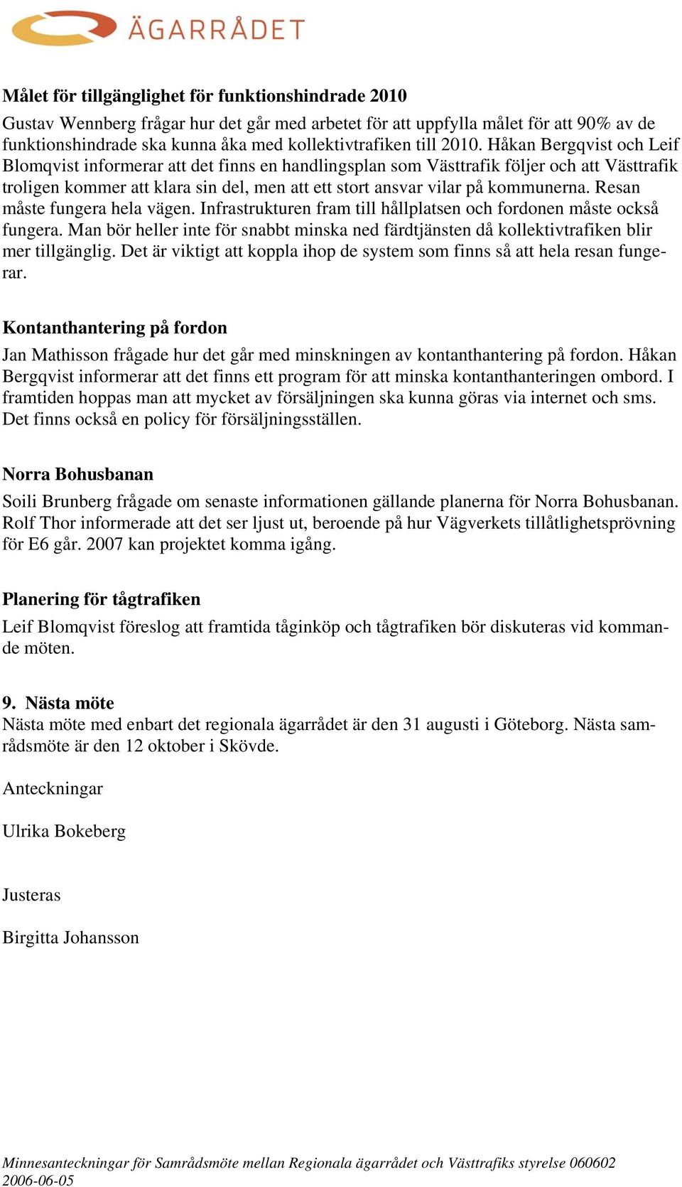 kommunerna. Resan måste fungera hela vägen. Infrastrukturen fram till hållplatsen och fordonen måste också fungera.