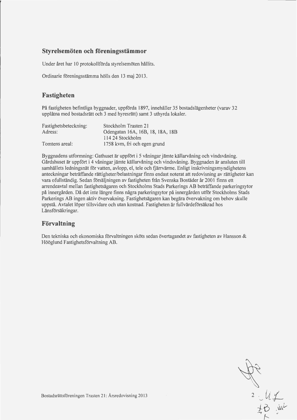 Fastighetsbeteckning: A dress: Tomtens areal: Stockholm Trasten 21 Odengatan 16A, 16B, 18, 18A, 18B 114 24 Stockholm I 758 kvm, fri och egen grund Byggnadens utformning: Gathuset ar uppfort i 5